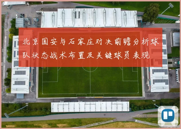 北京国安与石家庄对决前瞻分析球队状态战术布置及关键球员表现