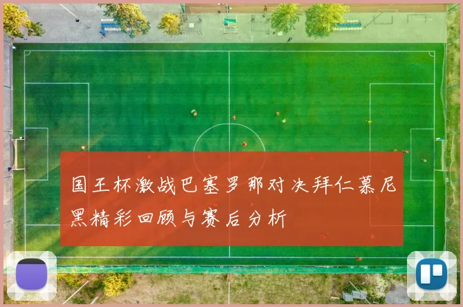 国王杯激战巴塞罗那对决拜仁慕尼黑精彩回顾与赛后分析