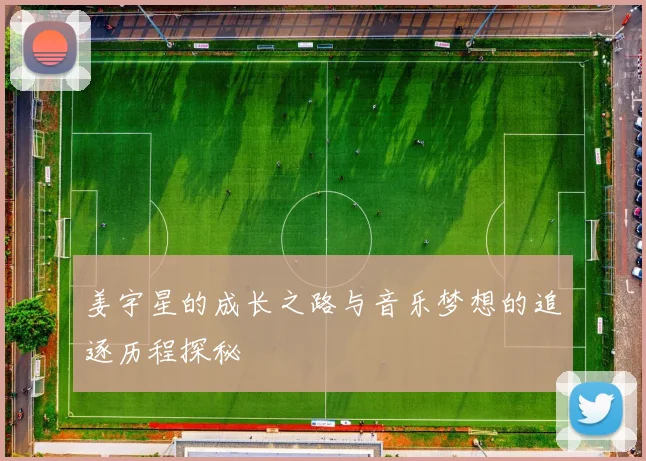 姜宇星的成长之路与音乐梦想的追逐历程探秘